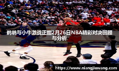 鹈鹕与小牛激战正酣2月26日NBA精彩对决回顾与分析